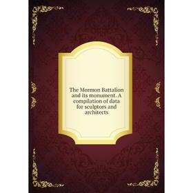 

Книга The Mormon Battalion and its monument. A compilation of data for sculptors and architects