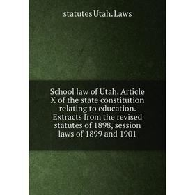 

Книга School law of Utah. Article X of the state constitution relating to education. Extracts from the revised statutes of 1898, session laws of 1899