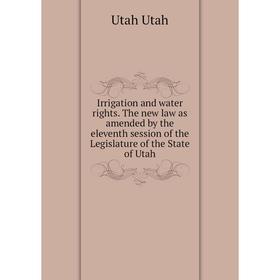 

Книга Irrigation and water rights. The new law as amended by the eleventh session of the Legislature of the State of Utah