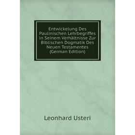 

Книга Entwickelung Des Paulinischen Lehrbegriffes in Seinem Verhältnisse Zur Biblischen Dogmatik Des Neuen Testamentes (German Edition)