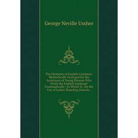 

Книга The Elements of English Grammar: Methodically Arranged for the Assistance of Young Persons Who Study the English Language Grammatically; to Whic