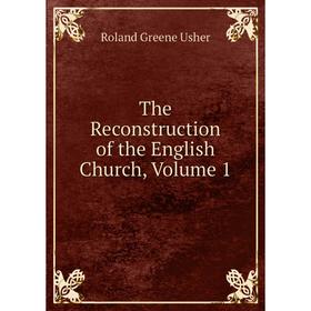 

Книга The Reconstruction of the English Church, Volume 1