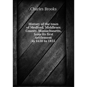 

Книга History of the town of Medford, Middlesex County, Massachusetts, from its first settlement in 1630 to 1855