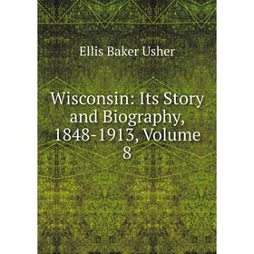 

Книга Wisconsin: Its Story and Biography, 1848-1913, Volume 8