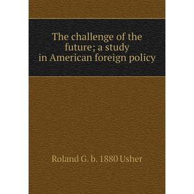 

Книга The challenge of the future; a study in American foreign policy