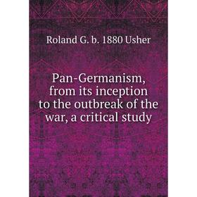 

Книга Pan-Germanism, from its inception to the outbreak of the war, a critical study