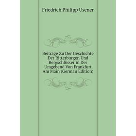 

Книга Beiträge Zu Der Geschichte Der Ritterburgen Und Bergschlösser in Der Umgebend Von Frankfurt Am Main (German Edition)