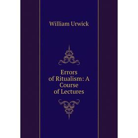 

Книга Errors of Ritualism: A Course of Lectures