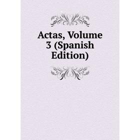 

Книга Actas, Volume 3 (Spanish Edition)