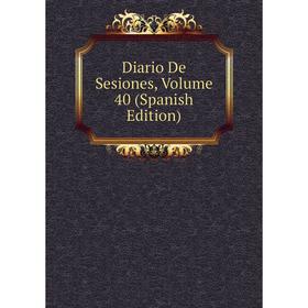 

Книга Diario De Sesiones, Volume 40 (Spanish Edition)
