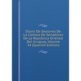 

Книга Diario De Sesiones De La Cámara De Senadores De La República Oriental Del Uruguay, Volume 34 (Spanish Edition)