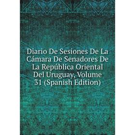 

Книга Diario De Sesiones De La Cámara De Senadores De La República Oriental Del Uruguay, Volume 31 (Spanish Edition)