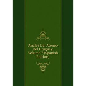 

Книга Anales Del Ateneo Del Uruguay, Volume 7 (Spanish Edition)