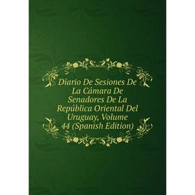 

Книга Diario De Sesiones De La Cámara De Senadores De La República Oriental Del Uruguay, Volume 44 (Spanish Edition)