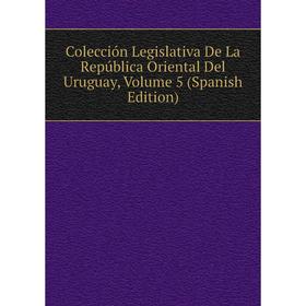 

Книга Colección Legislativa De La República Oriental Del Uruguay, Volume 5 (Spanish Edition)