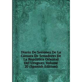 

Книга Diario De Sesiones De La Cámara De Senadores De La República Oriental Del Uruguay, Volume 20 (Spanish Edition)