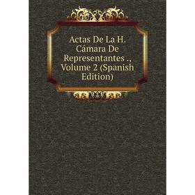 

Книга Actas De La H. Cámara De Representantes., Volume 2 (Spanish Edition)