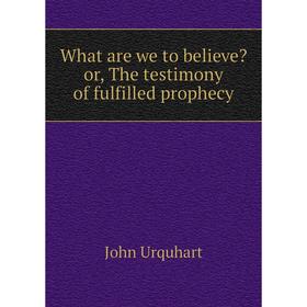 

Книга What are we to believe or, The testimony of fulfilled prophecy