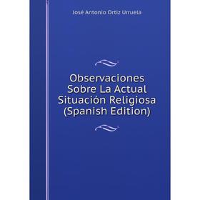 

Книга Observaciones Sobre La Actual Situación Religiosa
