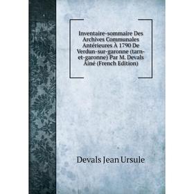 

Книга Inventaire-sommaire Des Archives Communales Antérieures À 1790 De Verdun-sur-garonne (tarn-et-garonne) Par M. Devals Âiné (French Edition)