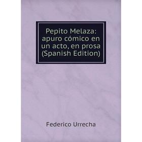 

Книга Pepito Melaza: apuro cómico en un acto, en prosa (Spanish Edition)