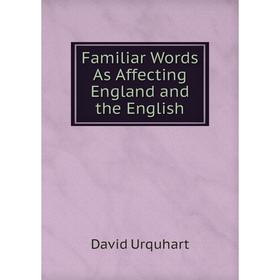 

Книга Familiar Words As Affecting England and the English