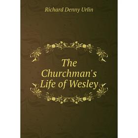 

Книга The Churchman's Life of Wesley