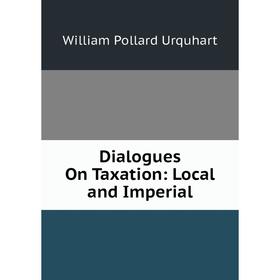 

Книга Dialogues On Taxation: Local and Imperial