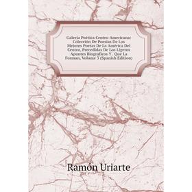 

Книга Galería Poética Centro-Americana: Colección De Poesias De Los Mejores Poetas De La América Del Centro, Precedidas De Los Ligeros Apuntes Biograf