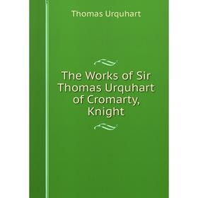 

Книга The Works of Sir Thomas Urquhart of Cromarty, Knight