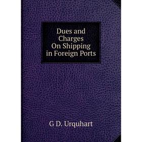 

Книга Dues and Charges On Shipping in Foreign Ports
