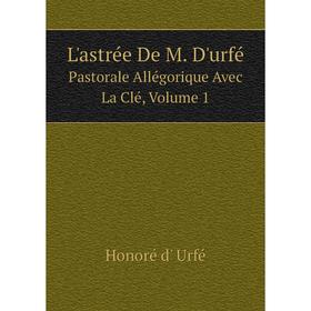 

Книга L'astrée De M D'urfé: Pastorale Allégorique Avec La Clé, Volume 1