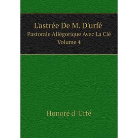 

Книга L'astrée De M D'urfé Pastorale Allégorique Avec La Clé Volume 4