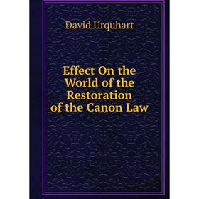 

Книга Effect On the World of the Restoration of the Canon Law