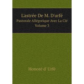 

Книга L'astrée De M D'urfé Pastorale Allégorique Avec La Clé, Volume 3