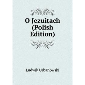

Книга O Jezuitach (Polish Edition)