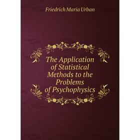 

Книга The Application of Statistical Methods to the Problems of Psychophysics