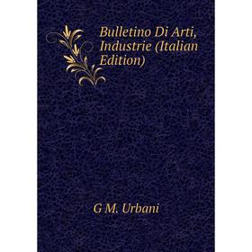 

Книга Bulletino Di Arti, Industrie (Italian Edition)