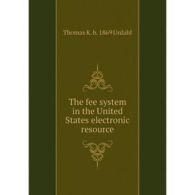

Книга The fee system in the United States electronic resource