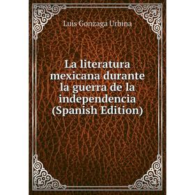 

Книга La literatura mexicana durante la guerra de la independencia