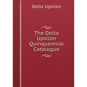 

Книга The Delta Upsilon Quinquennial Catalogue