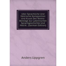 

Книга Uber Sprachliche Und Metrische Komposition Und Kunst Des Terenz: Beiträge Zur Lateinischen Sprachgeschichte Und Metrik. (German Edition)