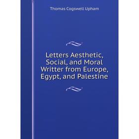 

Книга Letters Aesthetic, Social, and Moral Writter from Europe, Egypt, and Palestine