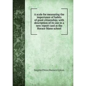 

Книга A scale for measuring the importance of habits of good citizenship; with description of its use in a new report card at the Horace Mann school