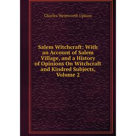 

Книга Salem Witchcraft: With an Account of Salem Village, and a History of Opinions On Witchcraft and Kindred Subjects, Volume 2