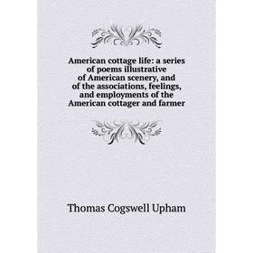 

Книга American cottage life: a series of poems illustrative of American scenery, and of the associations, feelings, and employments of the American co