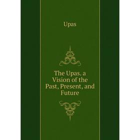 

Книга The Upas. a Vision of the Past, Present, and Future