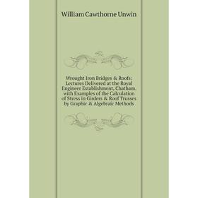 

Книга Wrought Iron Bridges Roofs: Lectures Delivered at the Royal Engineer Establishment, Chatham. with Examples of the Calculation of Stress in Gir