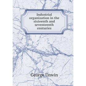 

Книга Industrial organization in the sixteenth and seventeenth centuries