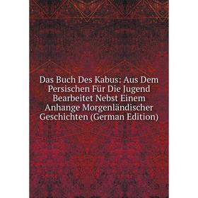 

Книга Das Buch Des Kabus: Aus Dem Persischen Für Die Jugend Bearbeitet Nebst Einem Anhange Morgenländischer Geschichten (German Edition)